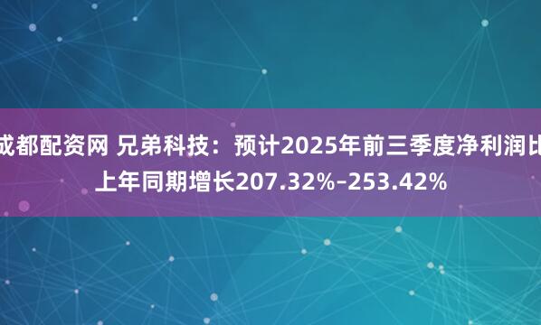 成都配资网 兄弟科技：预计2025年前三季度净利润比上年同期增长207.32%–253.42%