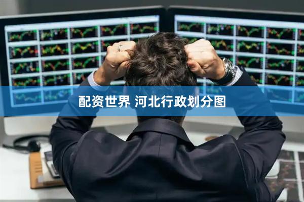 配资世界 河北行政划分图